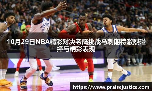 10月29日NBA精彩对决老鹰挑战马刺期待激烈碰撞与精彩表现