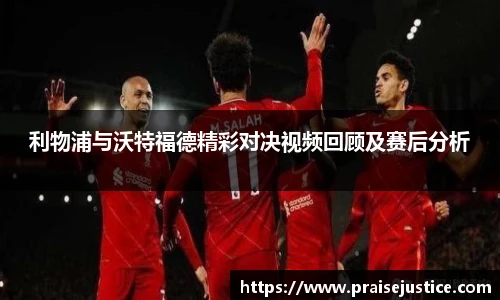 利物浦与沃特福德精彩对决视频回顾及赛后分析